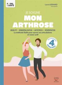 Je soigne mon arthrose : mobilité, reminéralisation, antistress, régénération : la méthode fiable pour sauver ses articulations et rester actif, programme 4 semaines