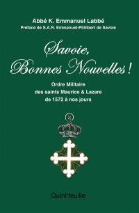 Savoie, bonnes nouvelles ! : ordre militaire des saints Maurice & Lazare de 1572 à nos jours