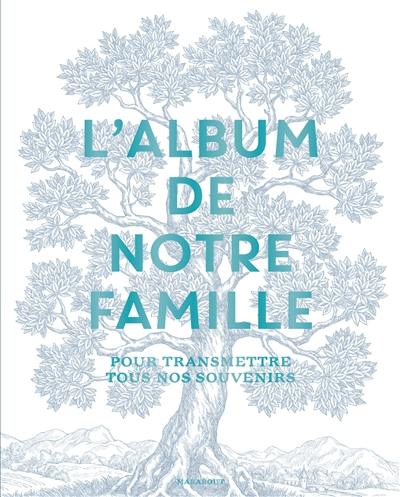 L'album de notre famille : pour transmettre tous nos souvenirs