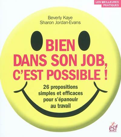 Bien dans son job, c'est possible ! : 26 propositions simples et efficaces pour s'épanouir au travail