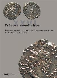 Trésors monétaires. Vol. 26. Trésors monétaires romains de France septentrionale au IIIe siècle de notre ère