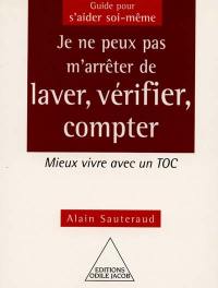 Je ne peux pas m'arrêter de laver, vérifier, compter : mieux vivre avec un TOC