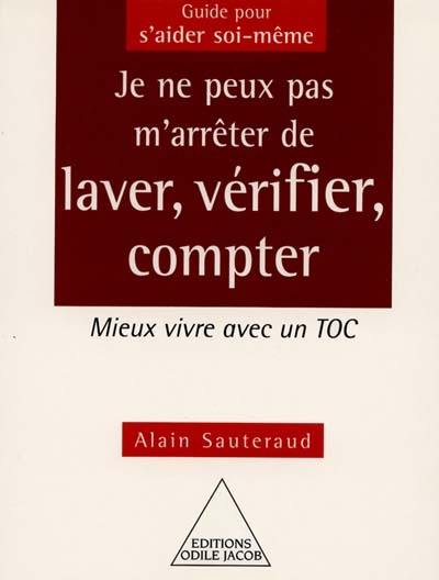 Je ne peux pas m'arrêter de laver, vérifier, compter : mieux vivre avec un TOC