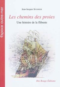 Les chemins des proies : une histoire de la flibuste