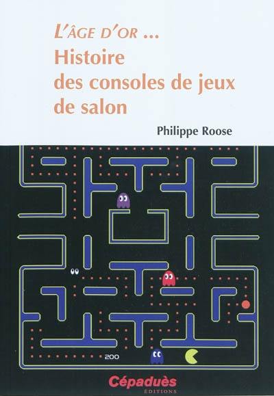 L'âge d'or... : histoire des consoles de jeux de salon