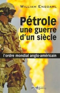 Pétrole, une guerre d'un siècle : l'ordre mondial anglo-américain