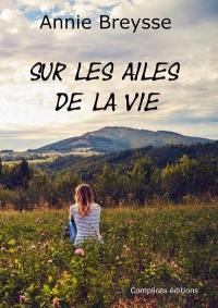 Sur les ailes de la vie : autobiographie romancée