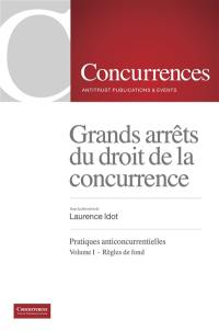 Grands arrêts du droit de la concurrence : 2004-2022. Pratiques anticoncurrentielles. Vol. 1. Règles de fond