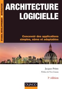 Architecture logicielle : concevoir des applications simples, sûres et adaptables