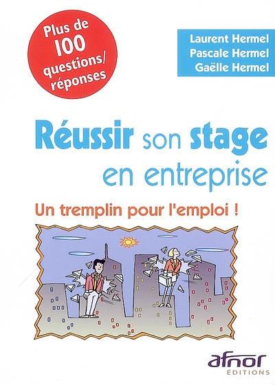 Réussir son stage en entreprise : un tremplin pour l'emploi ! : plus de 100 questions-réponses