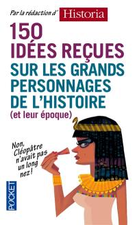 150 idées reçues sur les grands personnages de l'histoire (et leur époque)