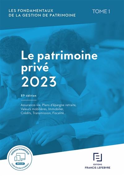 Les fondamentaux de la gestion de patrimoine. Vol. 1. Le patrimoine privé 2023 : assurance-vie, plans d'épargne retraite, valeurs mobilières, immobilier, crédits, transmission, fiscalité...