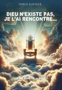 Dieu n'existe pas, je l'ai rencontré... : le big bang vs la Bible