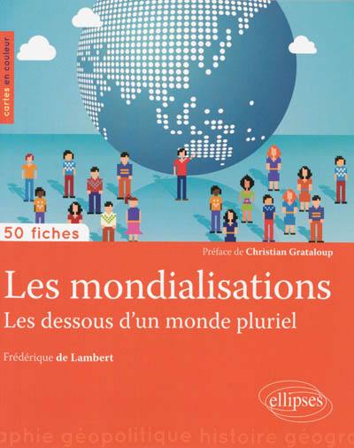 Les mondialisations, les dessous d'un monde pluriel