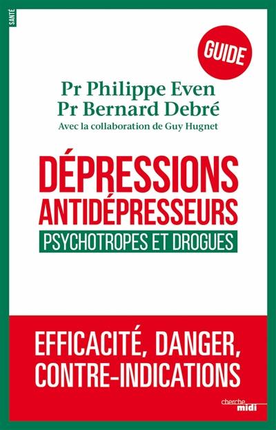 Dépressions, antidépresseurs, psychotropes et drogues : efficacité, danger, contre-indications : guide