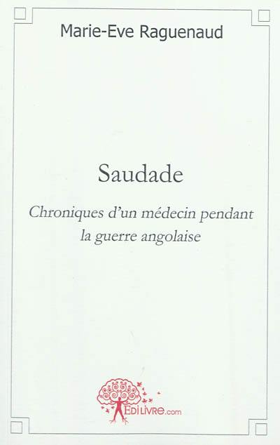 Saudade : chroniques d'un médecin pendant la guerre angolaise