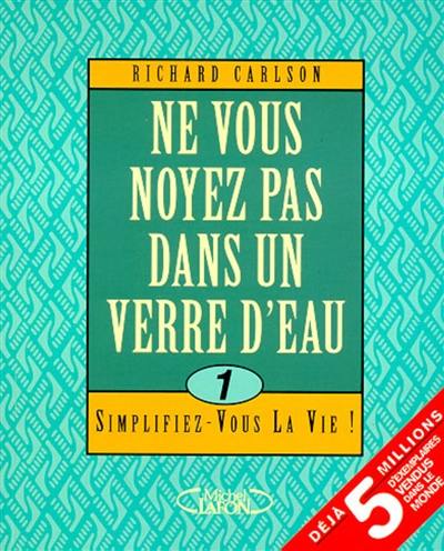 Ne vous noyez pas dans un verre d'eau, simplifiez-vous la vie