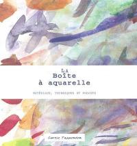 La boîte d'aquarelle : matériaux, techniques et projets