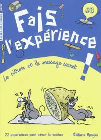 Fais l'expérience !. Vol. 3. Le citron et le message secret