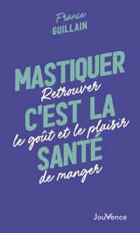 Mastiquer, c'est la santé : retrouver le goût et le plaisir de manger