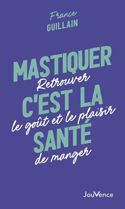 Mastiquer, c'est la santé : retrouver le goût et le plaisir de manger