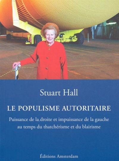 Le populisme autoritaire : puissance de la droite et impuissance de la gauche au temps du thatchérisme et du blairisme