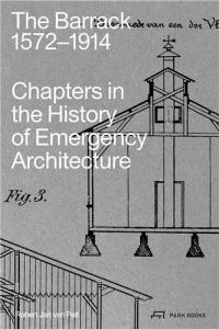 The Barrack, 1572-1914 : Chapters in the History of Emergency Architecture