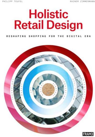 Holistic Retail Design : Reshaping Shopping for the Digital Era : Interior Products from Sketch to Use