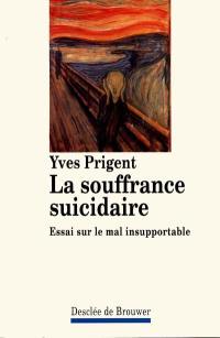 La souffrance suicidaire : essai sur le mal suicidaire