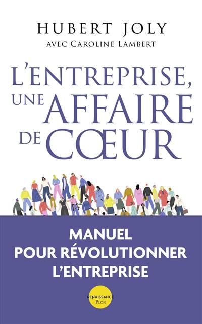 L'entreprise, une affaire de coeur : libérer la magie humaine au service du bien commun