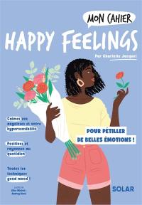 Mon cahier happy feelings : pour pétiller de belles émotions !