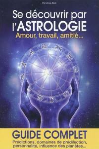 Se découvrir par l'astrologie : amour, travail, amitié... : guide complet