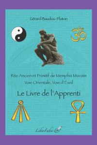 Rite ancien et primitif de Memphis Misraïm : voie orientale, voie d'éveil. Le livre de l'apprenti