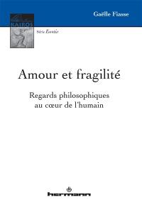 Amour et fragilité : regards philosophiques au coeur de l'humain