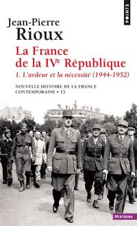 Nouvelle histoire de la France contemporaine. Vol. 15. La France de la IVe République. Vol. 1. L'ardeur et la nécessité : 1944-1952