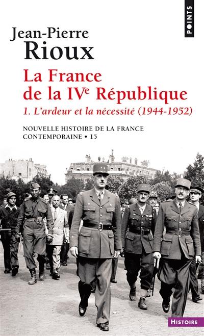 Nouvelle histoire de la France contemporaine. Vol. 15. La France de la IVe République. Vol. 1. L'ardeur et la nécessité : 1944-1952