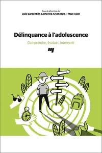 Délinquance à l'adolescence : Comprendre, évaluer, intervenir