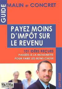 Payez moins d'impôt sur le revenu : guide malin et concret : 101 idées reçues passées à la moulinette pour faire les bons choix