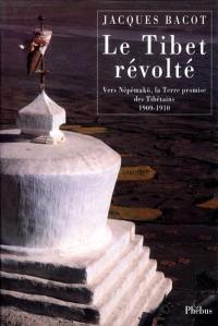 Le Tibet révolté : vers Népémakö, la Terre promise des Tibétains, 1909-1910