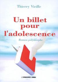 Un billet pour l'adolescence : roman polymorphe : récit, poésies, chansons, nouvelles et roman