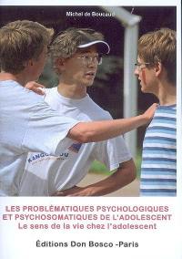 Les problématiques psychologiques et psychosomatiques de l'adolescent : le sens de la vie chez l'adolescent