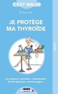 Je protège ma thyroïde : les solutions naturelles : alimentation, activité physique, automassages...