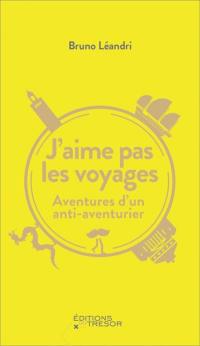 J'aime pas les voyages : aventures d'un anti-aventurier