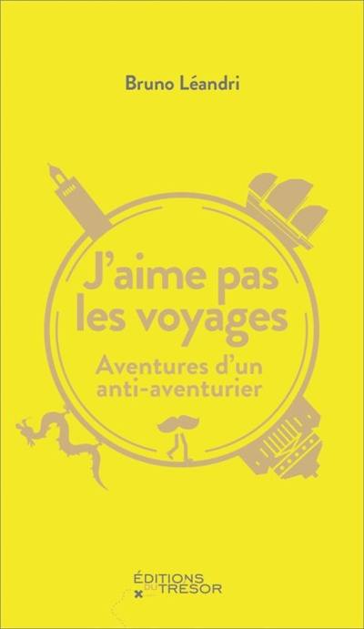 J'aime pas les voyages : aventures d'un anti-aventurier