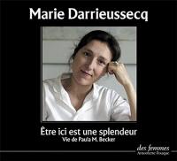 Etre ici est une splendeur : vie de Paula M. Becker