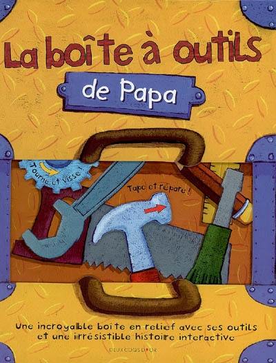 La boîte à outils de papa : une incroyable boîte en relief avec ses outils et une irrésistible histoire interactive