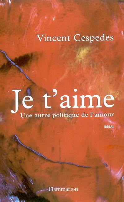 Je t'aime : une autre politique de l'amour