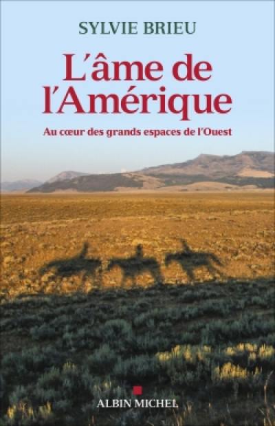 L'âme de l'Amérique : au coeur des grands espaces de l'Ouest