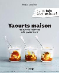 Yaourts maison : et autres recettes à la yaourtière