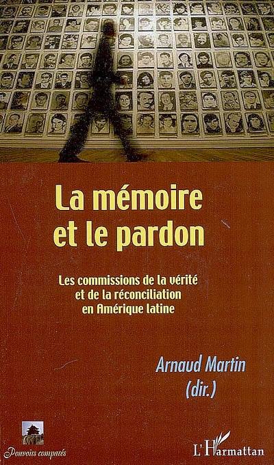 La mémoire et le pardon : les commissions de la vérité et de la réconciliation en Amérique latine